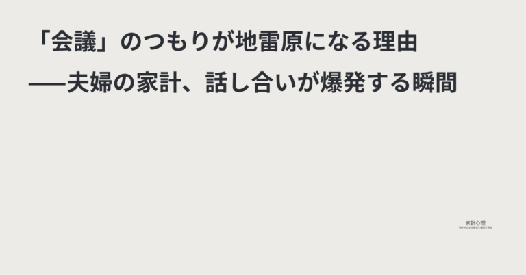 ec_wp_household_「会議」のつもりが地雷原になる理由——夫婦の家計、話し合いが爆発する瞬間